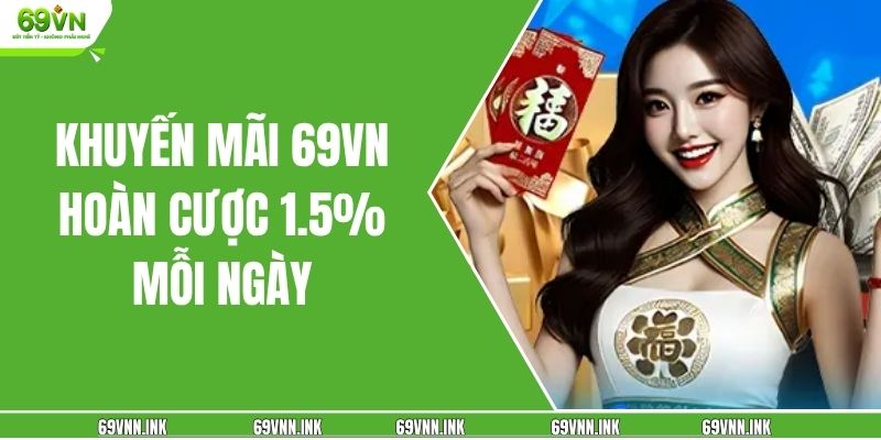 Khuyến mãi 69VN hoàn cược 1.5% mỗi ngày